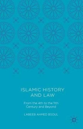 Islamic History and Law: From the 4th to the 11th Century and Beyond by Labeeb Ahmed Bsoul 9781137580900 Islamic History and Law: From the 4th to the 11th Century and Beyond by Labeeb Ahmed Bsoul 9781137580900