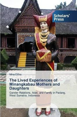 The Lived Experiences of Minangkabau Mothers and Daughters by Elfira Mina 9783639762273
