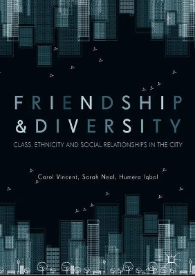 Friendship and Diversity: Class, Ethnicity and Social Relationships in the City by Carol Vincent 9783319730004