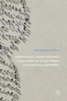 International Human Resource Management in South Korean Multinational Enterprises by Haiying Kang 9789811030925