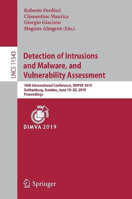Detection of Intrusions and Malware, and Vulnerability Assessment: 16th International Conference, DIMVA 2019, Gothenburg, Sweden, June 19-20, 2019, Proceedings by Roberto Perdisci 9783030220372