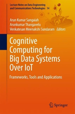 Cognitive Computing for Big Data Systems Over IoT: Frameworks, Tools and Applications by Arun Kumar Sangaiah 9783319706870