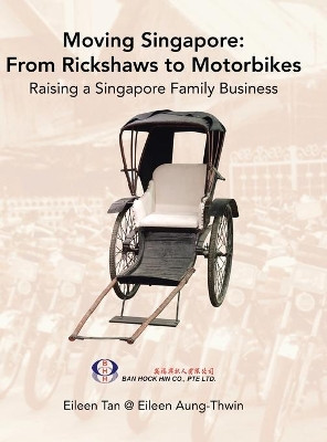 Moving Singapore: from Rickshaws to Motorbikes: Raising Singapore Family Business by Eileen Tan 9781543755183