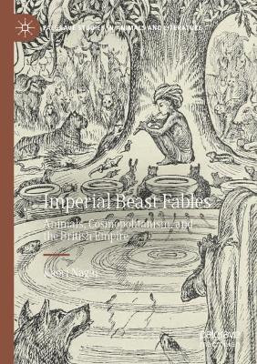 Imperial Beast Fables: Animals, Cosmopolitanism, and the British Empire by Kaori Nagai 9783030514952
