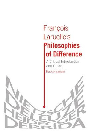 Francois Laruelle's Philosophies of Difference: A Critical Introduction and Guide by Rocco Gangle