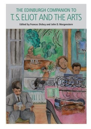 The Edinburgh Companion to T. S. Eliot and the Arts by Associate Professor of English Frances Dickey 9781399544023