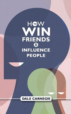 How To Win Friends And Influence People: Dale Carnegie's Self Help Guide by Dale Carnegie 9789391464295