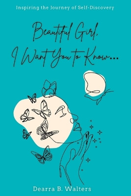 Beautiful Girl, I Want You to Know: Inspiring the Journey of Self-Discovery by Dearra Walters 9798218059873