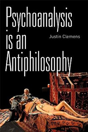 Psychoanalysis is an Antiphilosophy by Justin Clemens