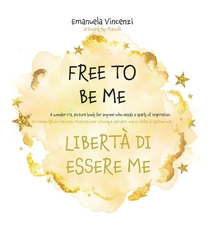 Free to Be Me: A wonder-FUL picture book for anyone who needs a spark of inspiration: Un meraviglioso racconto illustrato per chiunque desideri una scintilla di ispirazione. by Emanuela Vincenzi 9781955680257