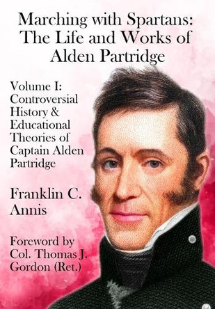 Controversial History & Educational Theories of Captain Alden Partridge by Franklin C Annis 9781964681009