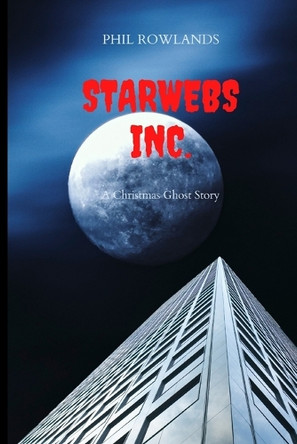 Starwebs Inc.: A Christmas Ghost Story by Phil Rowlands 9781739136093