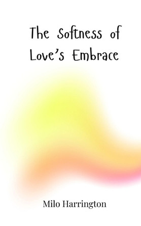 The Softness of Love's Embrace by Milo Harrington 9783690818353