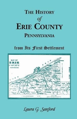 The History of Erie County, Pennsylvania from Its First Settlement by Laura G Sanford 9781556135118