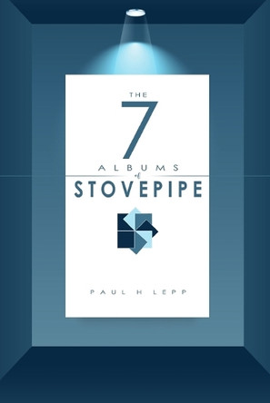 The 7 Albums of Stovepipe by Paul H Lepp 9798893810615