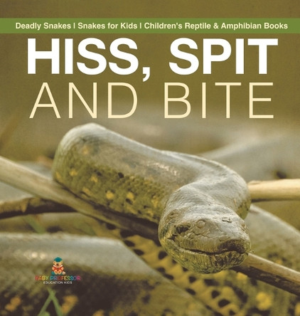 Hiss, Spit and Bite - Deadly Snakes Snakes for Kids Children's Reptile & Amphibian Books by Baby Professor 9798869414250