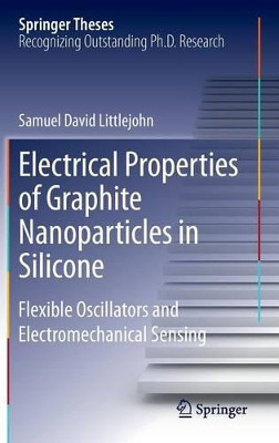 Electrical Properties of Graphite Nanoparticles in Silicone: Flexible Oscillators and Electromechanical Sensing by Samuel David Littlejohn 9783319007403