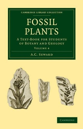 Fossil Plants: A Text-Book for Students of Botany and Geology by A. C. Seward 9781108015981