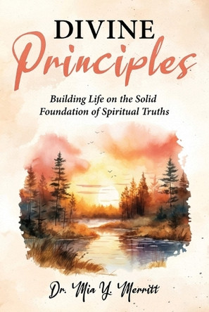 Divine Principles Building Life on the Solid Foundation of Spiritual Truths by Mia Y Merritt 9798885267144