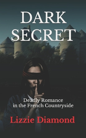 Dark Secret: Deadly Romance in the French Countryside by Lizzie Diamond 9781739179908