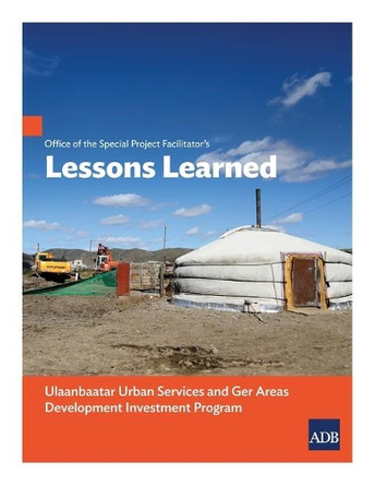Office of the Special Project Facilitator's Lessons Learned: Ulaanbaatar Urban Services and Ger Areas Development Investment Program by Asian Development Bank 9789292623890
