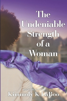 The Undeniable Strength of a Woman by Kimmoly Laboo 9781954609396