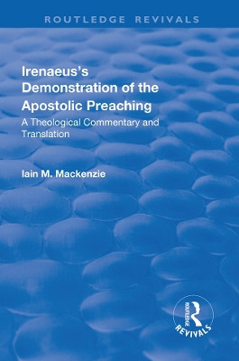 Irenaeus's Demonstration of the Apostolic Preaching: A Theological Commentary and Translation by Iain M. MacKenzie 9781138717763