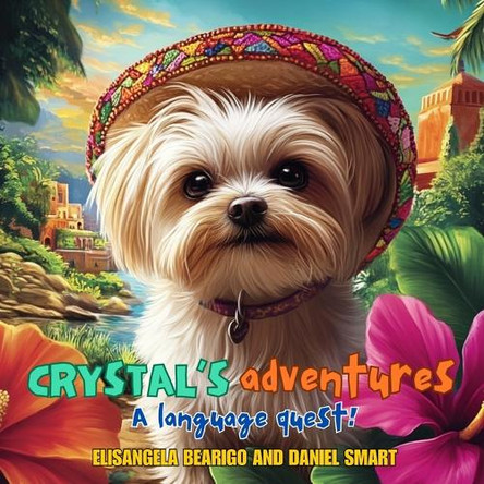 Crystal's Adventures A Language Quest: Join Crystal the Dog on a Journey of Friendship, Fun and Language Learning Across Brazil, Spain and Mexico! by Elisangela Bearigo 9798894964898