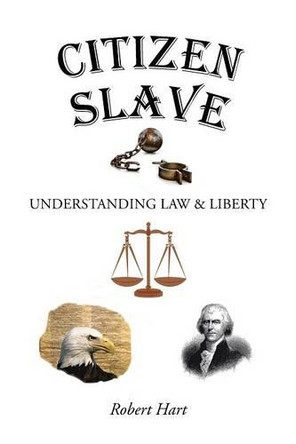 Citizen Slave: Understanding Law & Liberty by Robert Hart 9781490747644