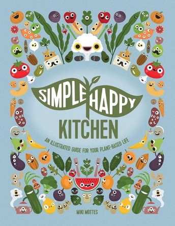 Simple Happy Kitchen: An Illustrated Guide For Your Plant-Based Life by Miki Mottes 9789659001040