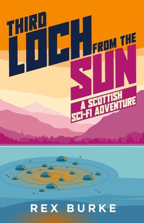 Third Loch From the Sun: A Scottish Sci-Fi Adventure by Rex Burke 9781916694071