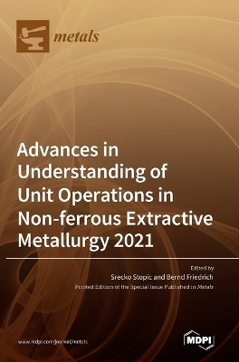 Advances in Understanding of Unit Operations in Non-ferrous Extractive Metallurgy 2021 by Srecko Stopic 9783036545738