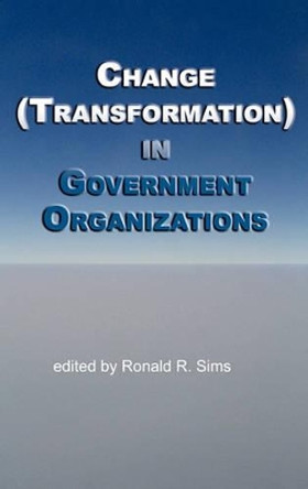 Change (Transformation) in Public Sector Organizations by Ronald R. Sims 9781617351235