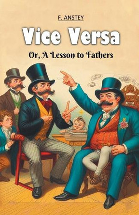 Vice Versa Or, A Lesson to Fathers by F Anstey 9789368093381