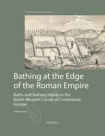 Bathing at the Edge of the Roman Empire: Baths and Bathing Habits in the North-Western Corner of Continental Europe by Sadi Marechal 9782503600666