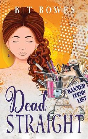 Dead Straight by K T Bowes 9781991154637