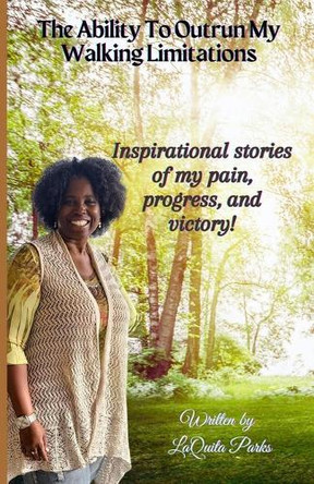 The Ability To Outrun My Walking Limitations: My inspirational stories of pain, progress and victory! by Laquita S Parks 9781959667391