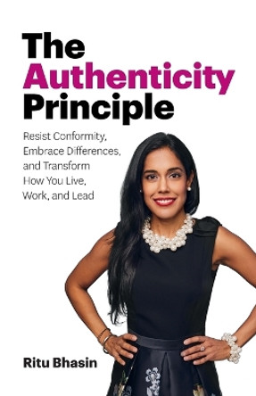 The Authenticity Principle: Resist Conformity, Embrace Differences, and Transform How You Live, Work, and Lead by Ritu Bhasin 9781775016205
