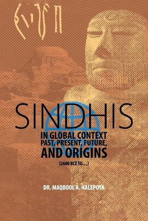 Sindhis in Global Context: Past, Present, Future, and Origins (2600 BCE to...) by Maqbool A Halepota 9781637655849
