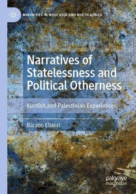 Narratives of Statelessness and Political Otherness: Kurdish and Palestinian Experiences by Barzoo Eliassi 9783030767006