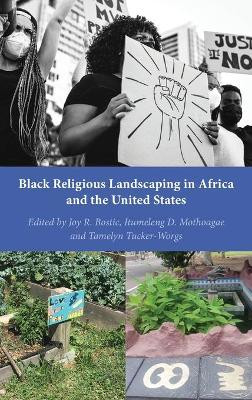 Black Religious Landscaping in Africa and the United States by Joy R. Bostic 9781433172588