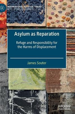 Asylum as Reparation: Refuge and Responsibility for the Harms of Displacement by James Souter 9783030624477