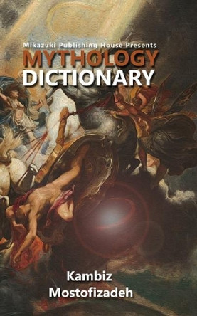 Mythology Dictionary by Kambiz Mostofizadeh 9781942825173