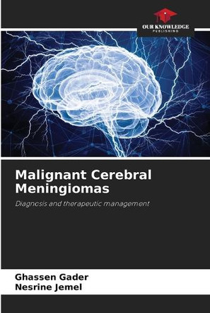 Malignant Cerebral Meningiomas by Ghassen Gader 9786208178857