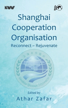 Shanghai Cooperation Organisation Reconnect Rejuvenate by Athar Zafar 9788197321498