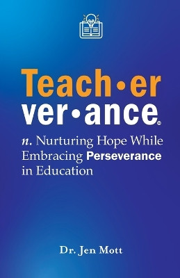 Teacherverance: Nurturing Hope While Embracing Perseverance in Education by Dr Jen Mott 9798989993307