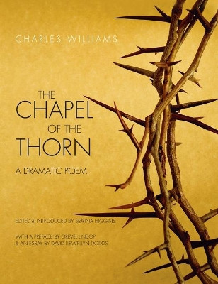 Chapel of the Thorn: A Dramatic Poem by Charles Williams 9781955821407