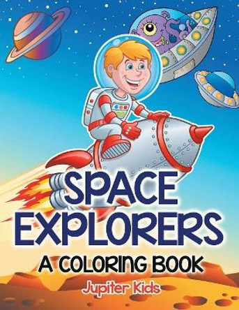 Space Explorers (A Coloring Book) by Jupiter Kids 9781682602362