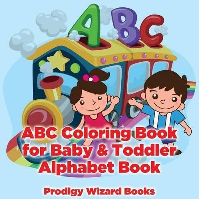 ABC Coloring Book for Baby & Toddler I Alphabet Book by Prodigy Wizard 9781683230731