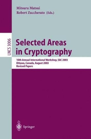 Selected Areas in Cryptography: 10th Annual International Workshop, SAC 2003, Ottawa, Canada, August 14-15, 2003, Revised Papers by R. J. Zuccherato 9783540213703